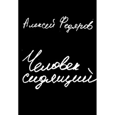 Книга Человек сидящий: Документальная проза Альпина Паблишер