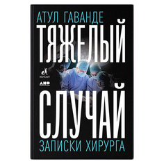 Книга Тяжелый случай: Записки хирурга Альпина Паблишер