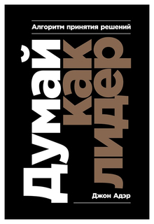 Книга Думай как лидер: Алгоритм принятия решений Альпина Паблишер