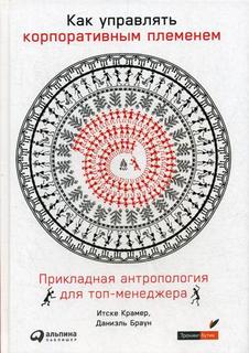 Книга Как управлять корпоративным племенем: Прикладная антропология для топ-менеджера Альпина Паблишер