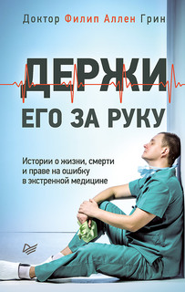 Книга Держи его за руку. Истории о жизни, смерти и праве на ошибку в экстренной медицине ПИТЕР