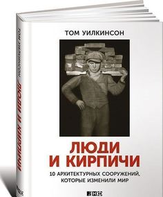 Книга Люди и кирпичи, Десять архитектурных сооружений, которые изменили мир Альпина Паблишер