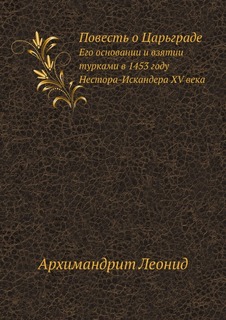 Книга Повесть о Царьграде, Его Основании и Взятии турками В 1453 Году Нестора-Искандера... Нобель Пресс