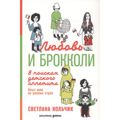 Любовь и брокколи: В поисках детского аппетита Альпина Паблишер