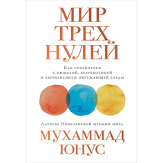 Книга Мир трех нулей: Как справиться с нищетой, безработицей и загрязнением окружающей ... Альпина Паблишер