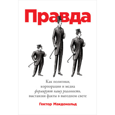 Книга Правда: Как политики, корпорации и медиа формируют нашу реальность, выставляя фак... Альпина Паблишер