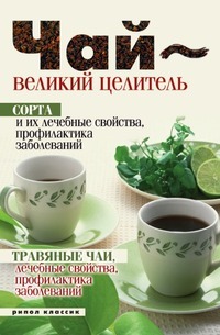 Книга Чай - Великий Целитель, Сорта и Их лечебные Свойства, профила... Рипол Классик