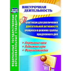 Книга Издательство Учитель «Практикум для увеличения двигательной активности учащихся в режиме группы продленного дня. Спортивные часы, подвижные игры