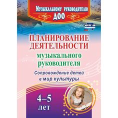 Книга Издательство Учитель «Планирование деятельности музыкального руководителя. Сопровождение детей 4-5 лет в мир культуры