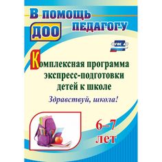 Книга Издательство Учитель «Комплексная программа экспресс-подготовки детей к школе Здравствуй, школа!. 6-7 лет