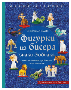 Книга Фигурки из Бисера. Знаки Зодиака Со Схемами и подробными пояснениями Эксмо