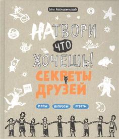 Натвори что хочешь! Секреты друзей: игры, вопросы, ответы