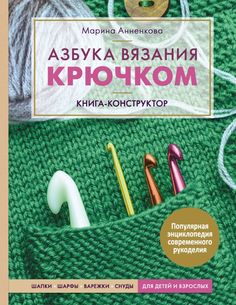 Книга Азбука вязания крючком. Книга-конструктор. Шапки, шарфы, варежки, снуды для… Эксмо