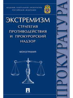 Экстремизм: стратегия противодействия и прокурорский надзор. Монография Проспект