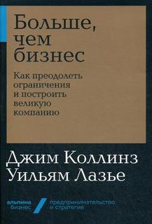 Книга Больше, чем бизнес. Как преодолеть ограничения и построить великую компанию Альпина Паблишер