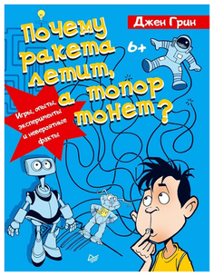 Почему ракета летит, а топор тонет? Игры, опыты, эксперименты и невероятные факты, 6+ ПИТЕР