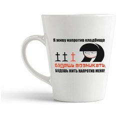 Кружка-латте CoolPodarok "Я живу напротив кладбища. Будешь возникать, будешь жить напротив меня!"
