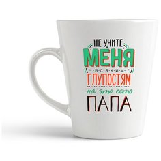 Кружка-латте CoolPodarok "Прикол. Семья. Не учите меня всяким глупостям. На это есть папа"