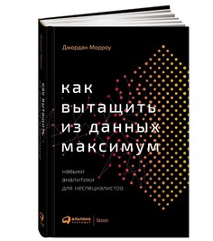 Книга Как вытащить из данных максимум: Навыки аналитики для неспециалистов Альпина Паблишер