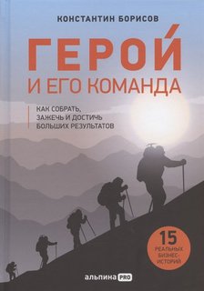 Книга Герой и его команда. Как собрать, зажечь и достичь больших результатов Альпина Паблишер