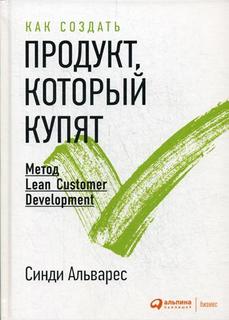Книга Как Создать продукт, который купят: Метод Lean Customer Development Альпина Паблишер