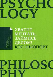Книга Хватит мечтать, займись делом! Почему важнее хорошо работать, чем искать хорошую ... Альпина Паблишер