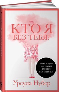 Книга Кто я без тебя? Почему женщины чаще страдают депрессией и как находят себя Альпина Паблишер