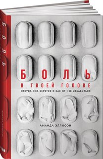 Книга Боль в твоей голове: Откуда она берется и как от нее избавиться Альпина Паблишер
