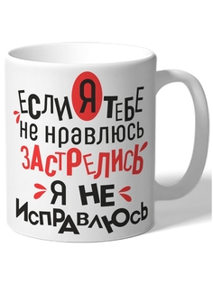 Кружка DRABS Если я тебе не нравлюсь застрелись я не исправлюсь