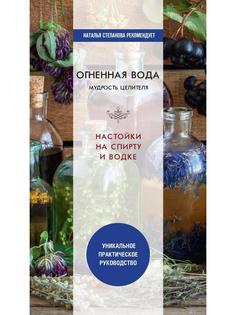 Книга Огненная вода. Мудрость целителя. Настойки на спирту и водке Рипол Классик