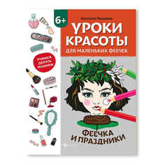 Книга-раскраска Уроки красоты для маленьких феечек Феечка и праздники Пашанина А. Феникс