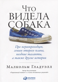 Книга Что видела собака: Про первопроходцев, гениев второго плана, поздние таланты… Альпина Паблишер