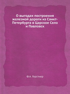 Книга О выгодах построения железной дороги из Санкт-Петербурга в Царское Село и Павловск Нобель Пресс