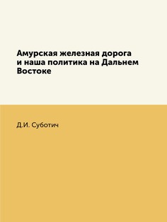 Книга Амурская железная дорога и наша политика на Дальнем Востоке Нобель Пресс