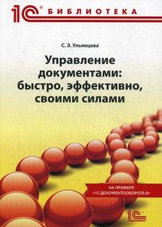 Книга Управление документами: быстро, эффективно, своими силами 1С Паблишинг
