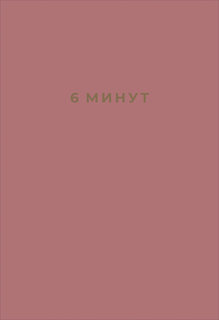 Книга 6 минут: Ежедневник, который изменит вашу жизнь (ежевика) Альпина Паблишер