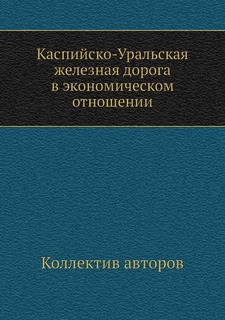 Книга Каспийско-Уральская железная дорога в экономическом отношении Нобель Пресс