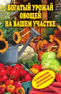 Книга Богатый урожай овощей на вашем участке. В помощь любимым огородникам! Рипол Классик
