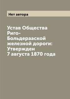 Книга Устав Общества Риго-Больдерааской железной дороги: Утвержден 7 августа 1870 года Archive Publica