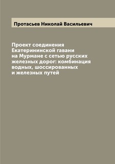 Книга Проект соединения Екатерининской гавани на Мурмане с сетью русских железных дорог... Archive Publica