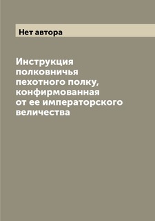 Книга Инструкция полковничья пехотного полку, конфирмованная от ее императорского велич... Archive Publica