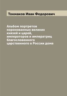 Книга Альбом портретов коронованных великих князей и царей, императоров и императриц бл... Archive Publica