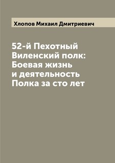 Книга 52-й Пехотный Виленский полк: Боевая жизнь и деятельность Полка за сто лет Archive Publica
