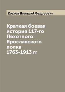 Книга Краткая боевая история 117-го Пехотного Ярославского полка 1763-1913 гг Archive Publica