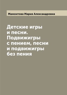 Книга Детские игры и песни. Подвижигры с пением, песни и подвижигры без пения Archive Publica