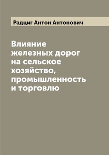 Книга Влияние железных дорог на сельское хозяйство, промышленность и торговлю Archive Publica