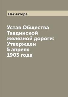 Книга Устав Общества Тавдинской железной дороги: Утвержден 5 апреля 1903 года Archive Publica