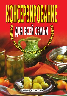 Книга Консервирование для всей семьи. Лучшие рецепты советских республик Рипол Классик