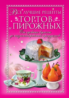 Книга Все лучшие рецепты тортов и пирожных. От сдобных булочек до низкокалорийных проду... Рипол Классик