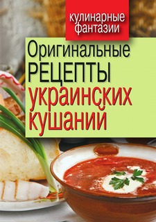 Книга Оригинальные рецепты украинских кушаний. Кулинарные фантазии Рипол Классик